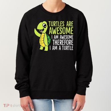 Turtles Are Awesome. I'm Awesome Therefore I'm a Turtle Women's Sweatshirt