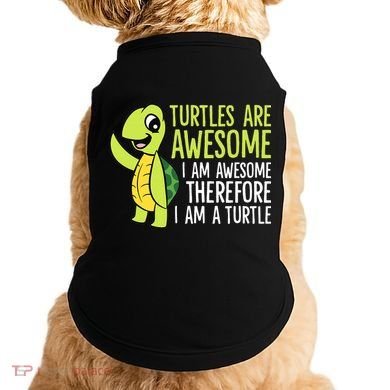 Turtles Are Awesome. I'm Awesome Therefore I'm a Turtle Doggie Tank