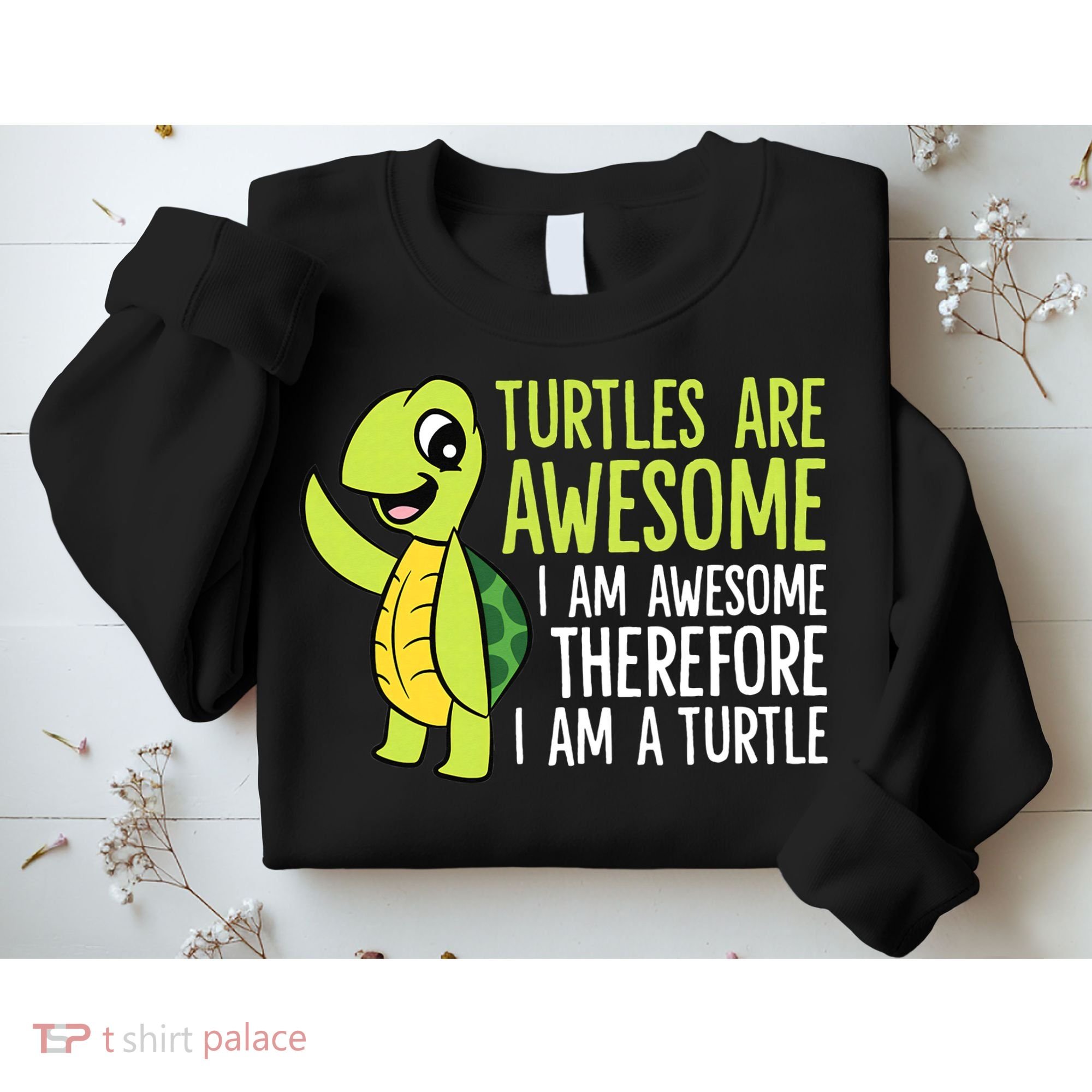 Turtles Are Awesome. I'm Awesome Therefore I'm a Turtle Sweatshirt