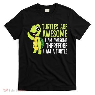 Turtles Are Awesome. I'm Awesome Therefore I'm a Turtle T-Shirt