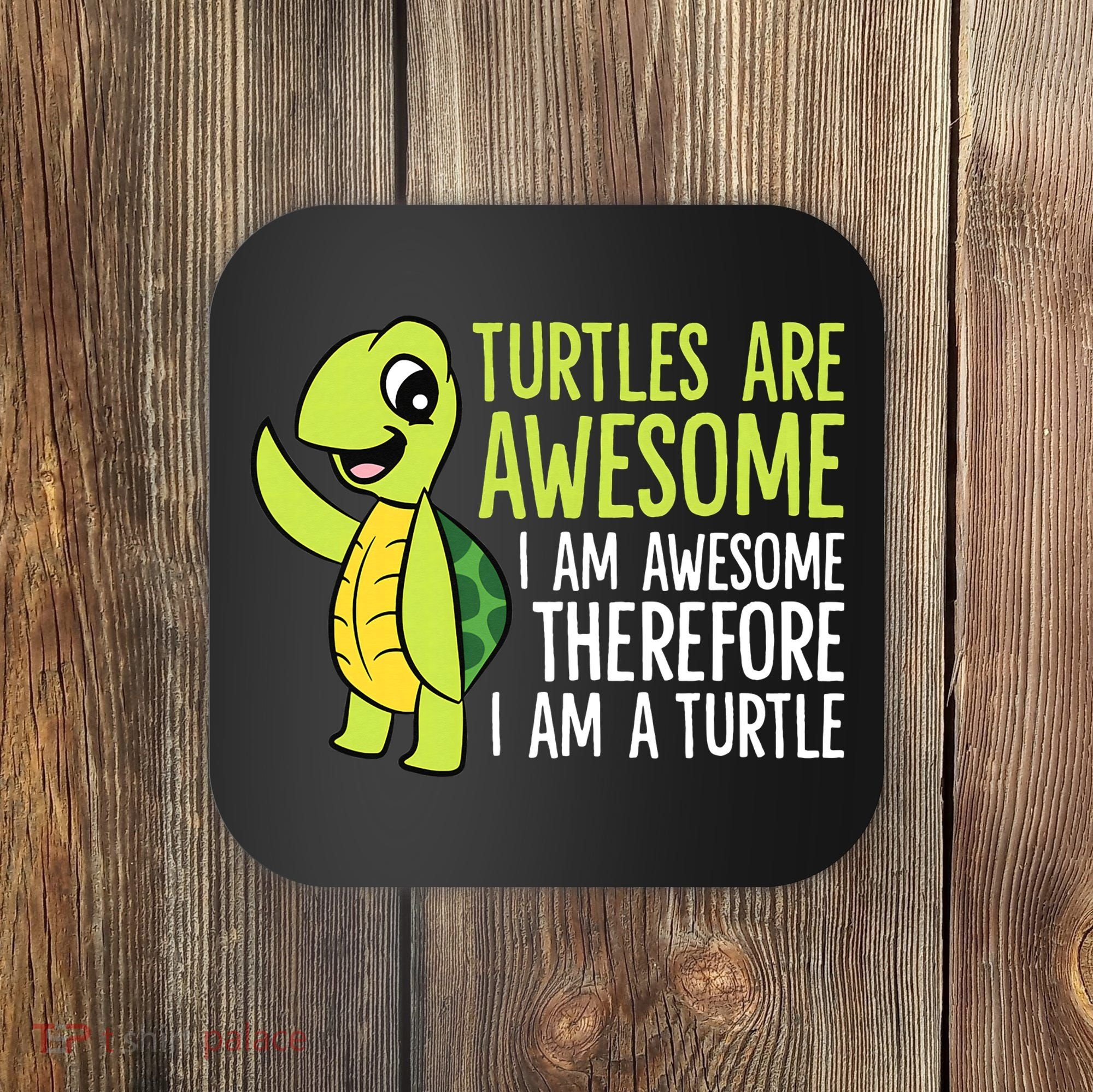 Turtles Are Awesome. I'm Awesome Therefore I'm a Turtle Coaster