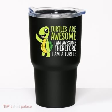 Turtles Are Awesome. I'm Awesome Therefore I'm a Turtle Tumbler
