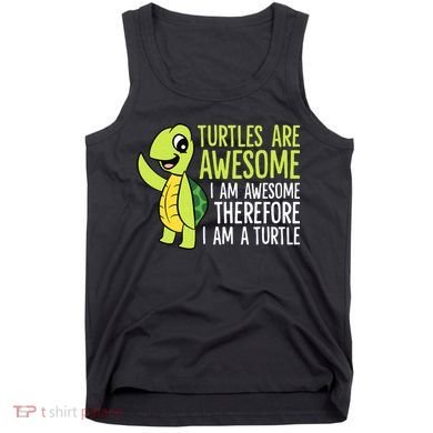 Turtles Are Awesome. I'm Awesome Therefore I'm a Turtle Tank Top
