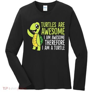Turtles Are Awesome. I'm Awesome Therefore I'm a Turtle Women's Long Sleeve Shirt