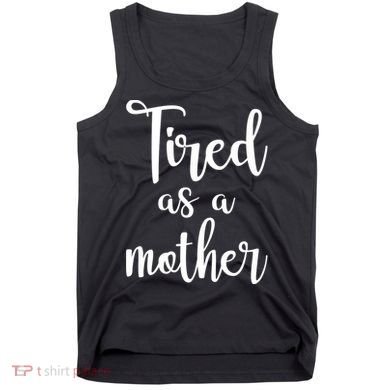 Tired As A Mother Funny Tank Top