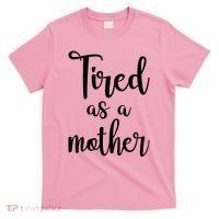 Tired As A Mother Funny T-Shirt thumb 0