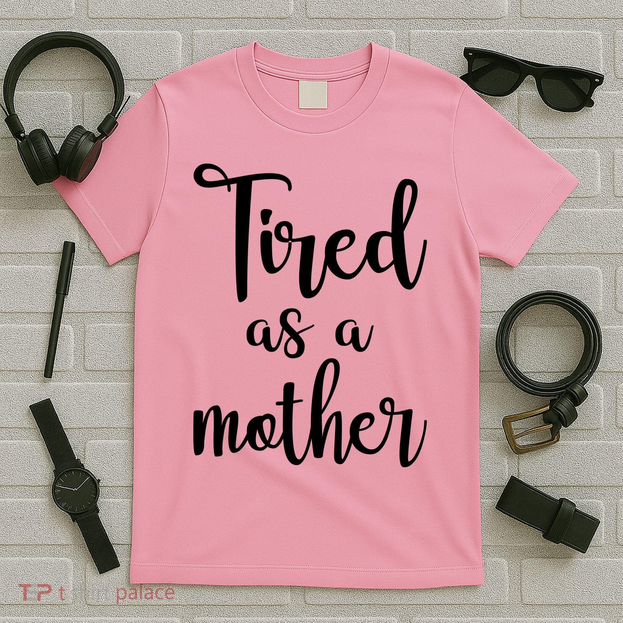 Tired As A Mother Funny T-Shirt