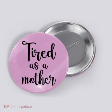 Tired As A Mother Funny Button