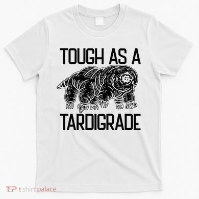 Tough As A Tardigrade Water Bear Tough As A Tardigrade T-Shirt