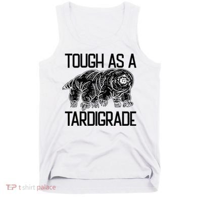 Tough As A Tardigrade Water Bear Tough As A Tardigrade Tank Top