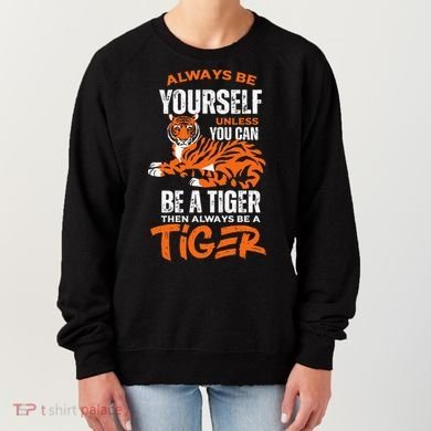 Tigers Always Be Yourself Unless You Can Be A Tiger Women's Sweatshirt