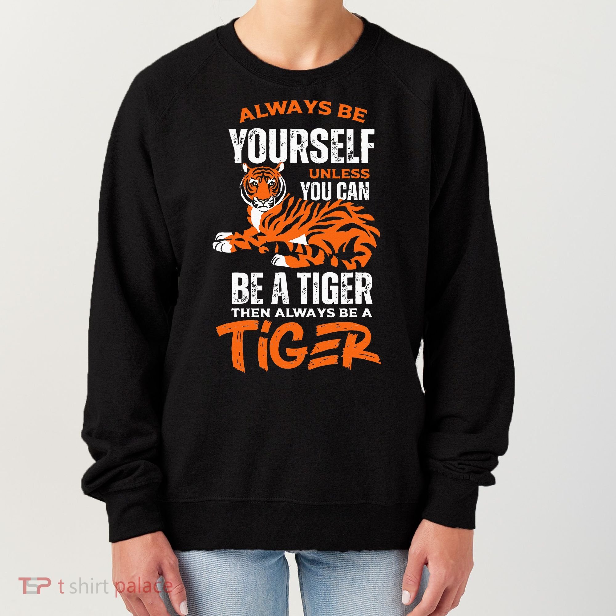 Tigers Always Be Yourself Unless You Can Be A Tiger Women's Sweatshirt