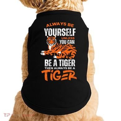 Tigers Always Be Yourself Unless You Can Be A Tiger Doggie Tank