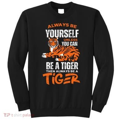 Tigers Always Be Yourself Unless You Can Be A Tiger Sweatshirt