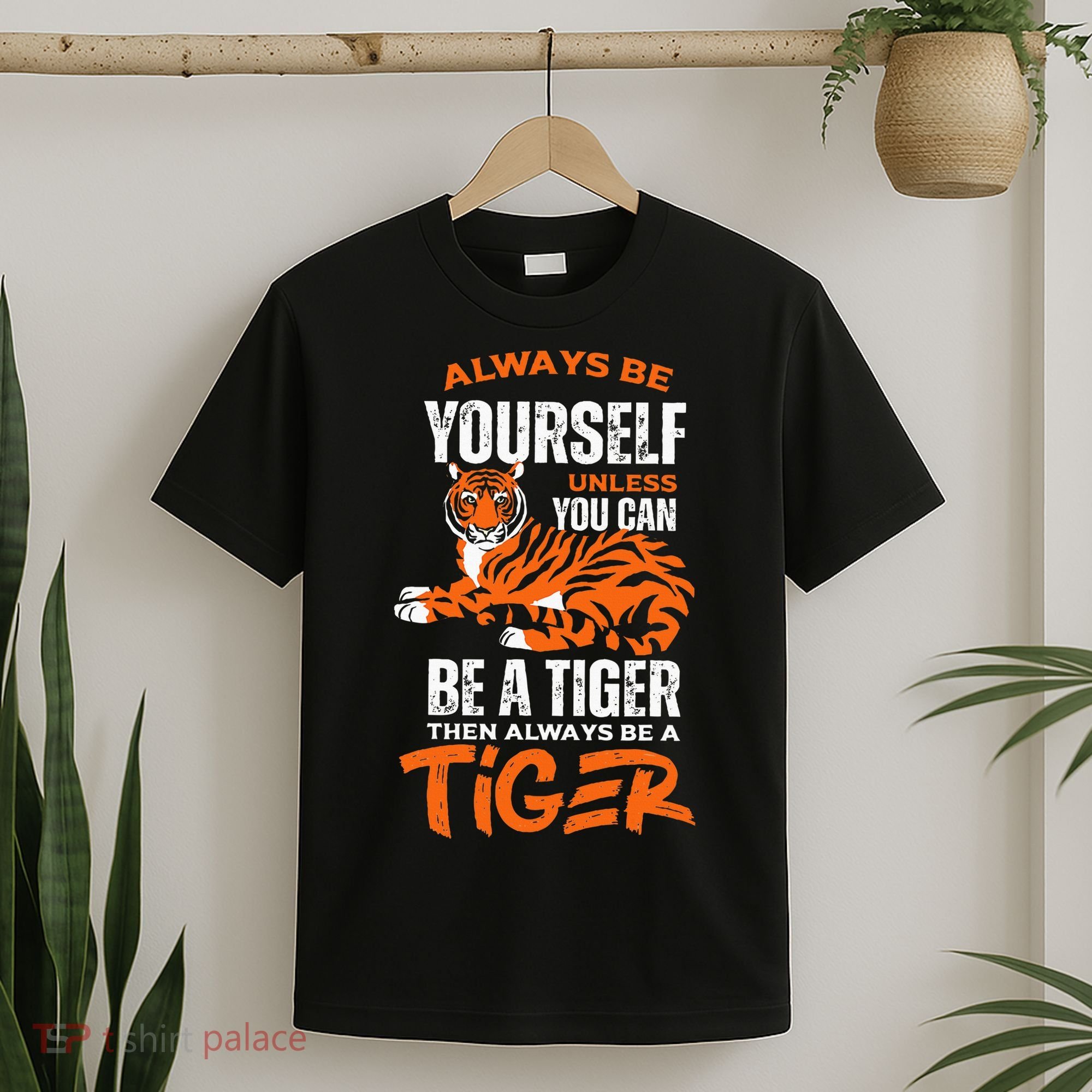 Tigers Always Be Yourself Unless You Can Be A Tiger T-Shirt