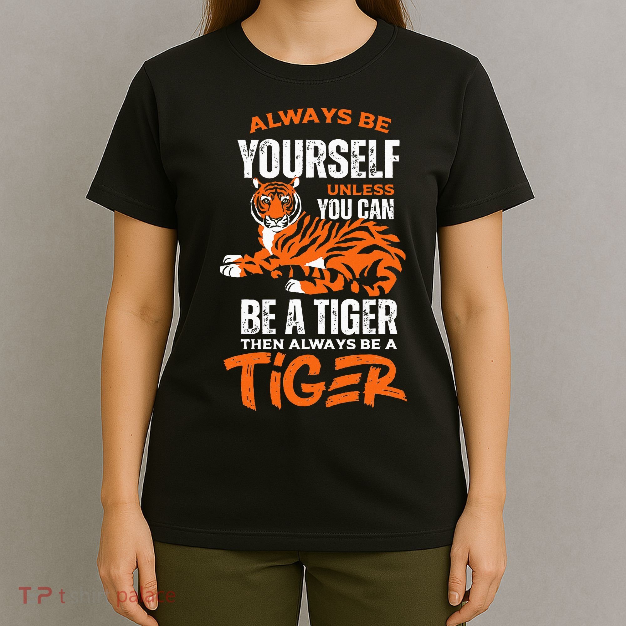 Tigers Always Be Yourself Unless You Can Be A Tiger T-Shirt