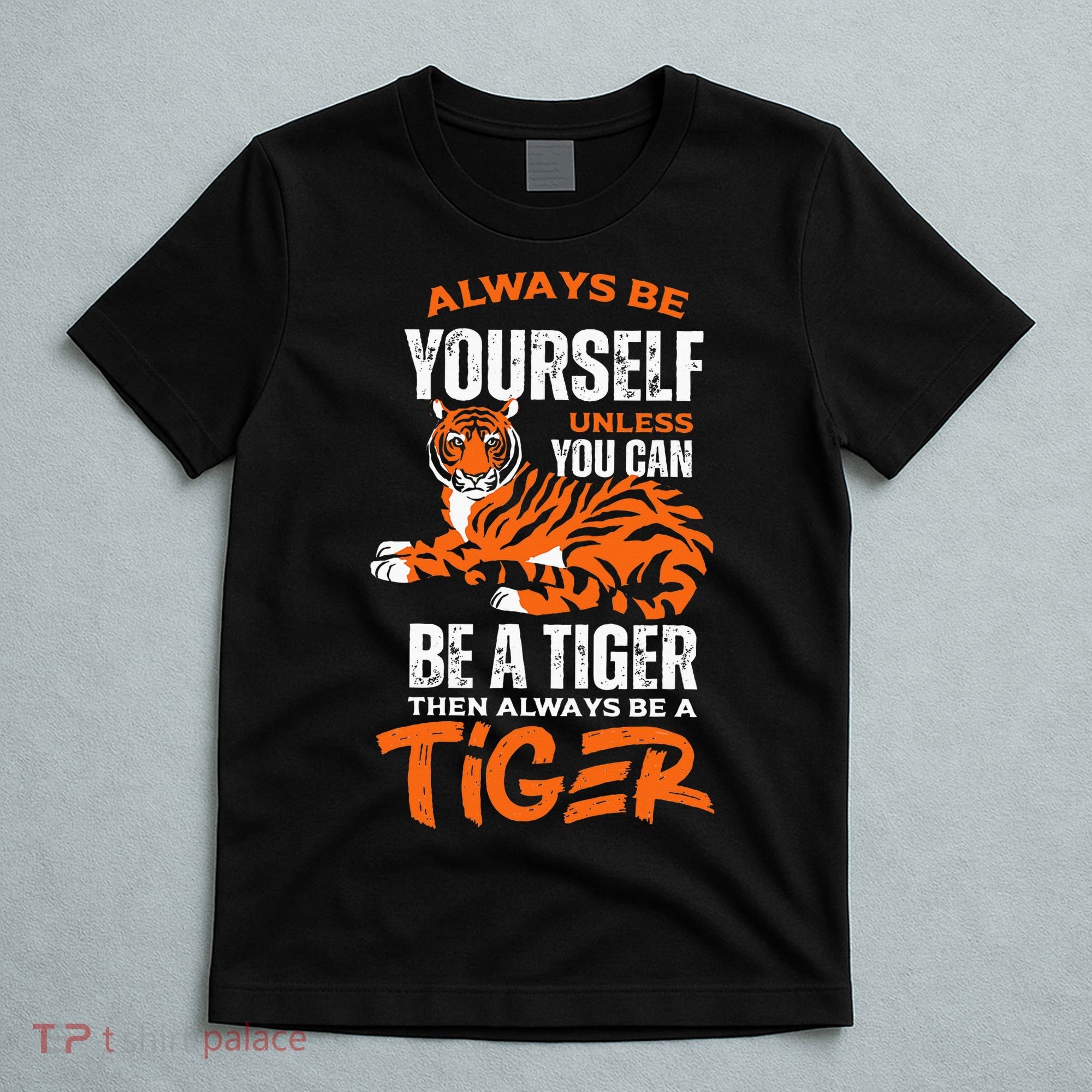 Tigers Always Be Yourself Unless You Can Be A Tiger T-Shirt