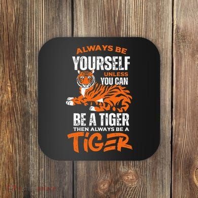 Tigers Always Be Yourself Unless You Can Be A Tiger Coaster