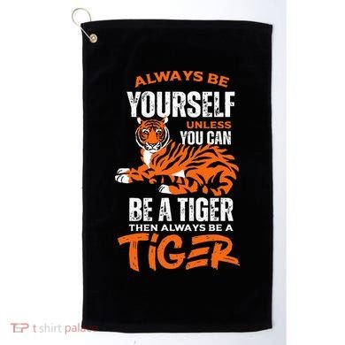 Tigers Always Be Yourself Unless You Can Be A Tiger Golf Towel
