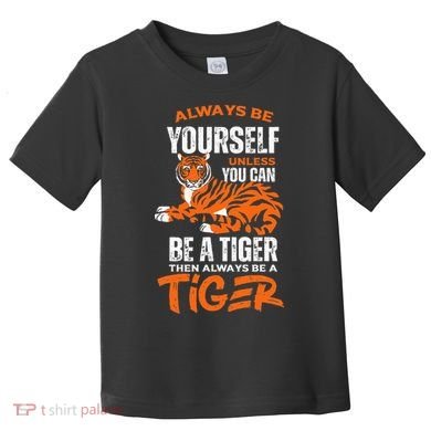 Tigers Always Be Yourself Unless You Can Be A Tiger Toddler T-Shirt
