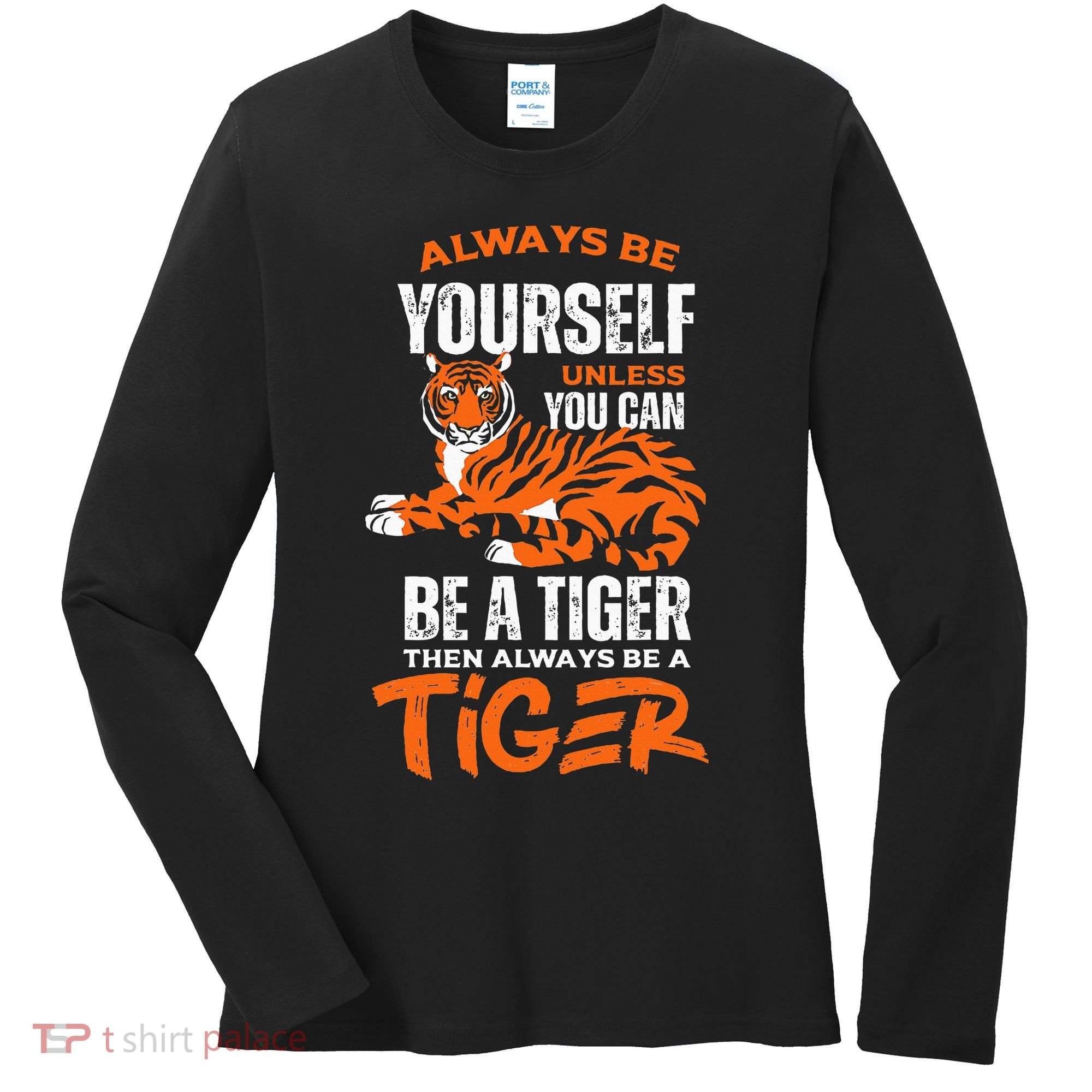 Tigers Always Be Yourself Unless You Can Be A Tiger Women's Long Sleeve Shirt