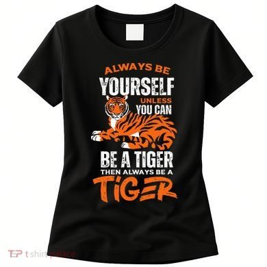 Tigers Always Be Yourself Unless You Can Be A Tiger Women's T-Shirt