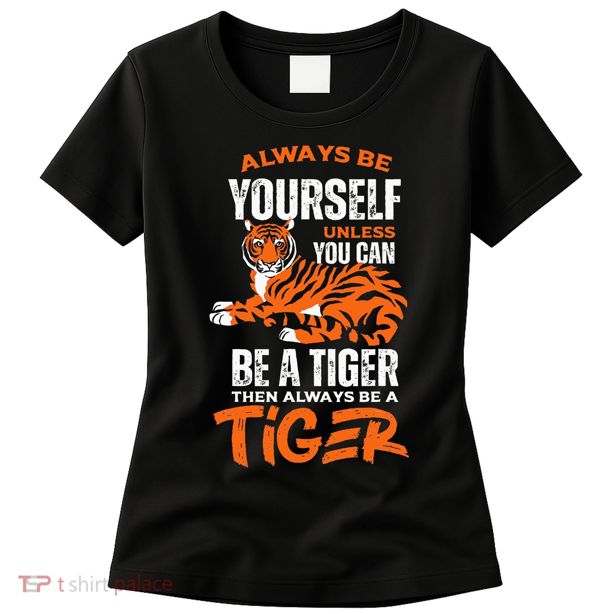 Tigers Always Be Yourself Unless You Can Be A Tiger Women's T-Shirt