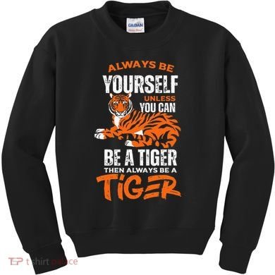 Tigers Always Be Yourself Unless You Can Be A Tiger Kids Sweatshirt