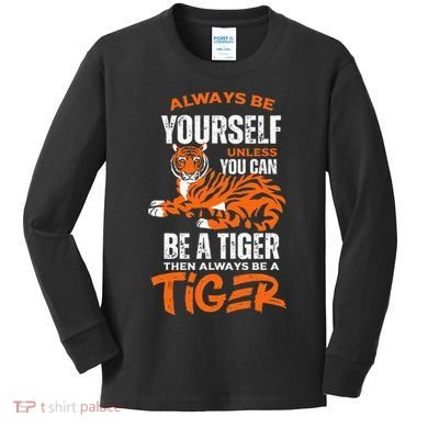 Tigers Always Be Yourself Unless You Can Be A Tiger Kids Long Sleeve Shirt