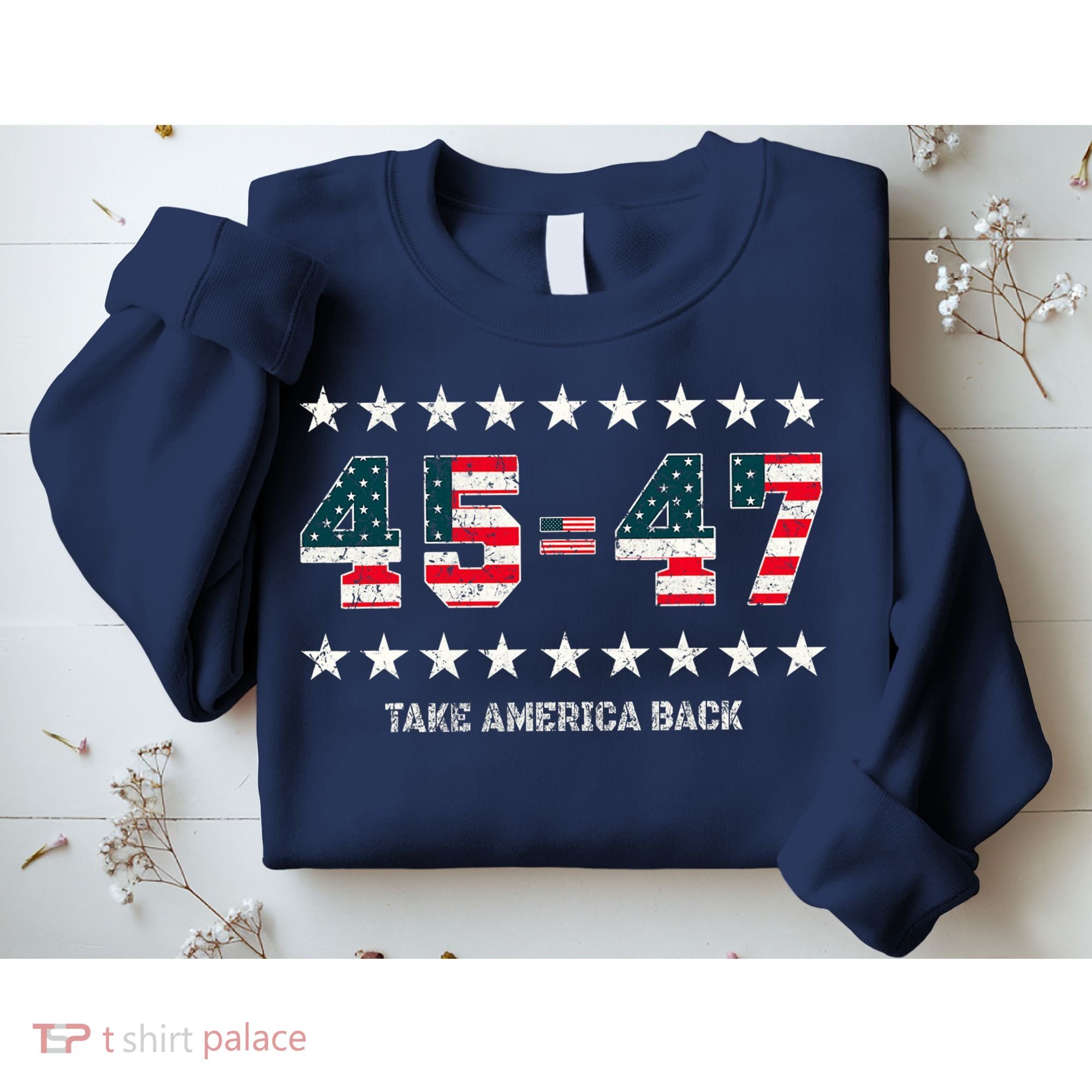 Take America Back Trump 2024 Stars 45 47 Usa President Sweatshirt