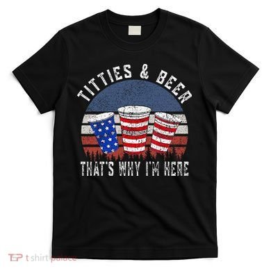 Titties And Beer ThatS Why IM Here Funny Beer T-Shirt