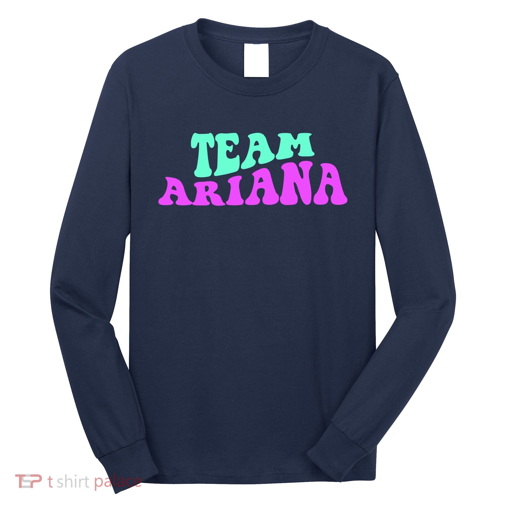 Team Ariana Cheer For Ariana, Show Support Be On Long Sleeve Shirt