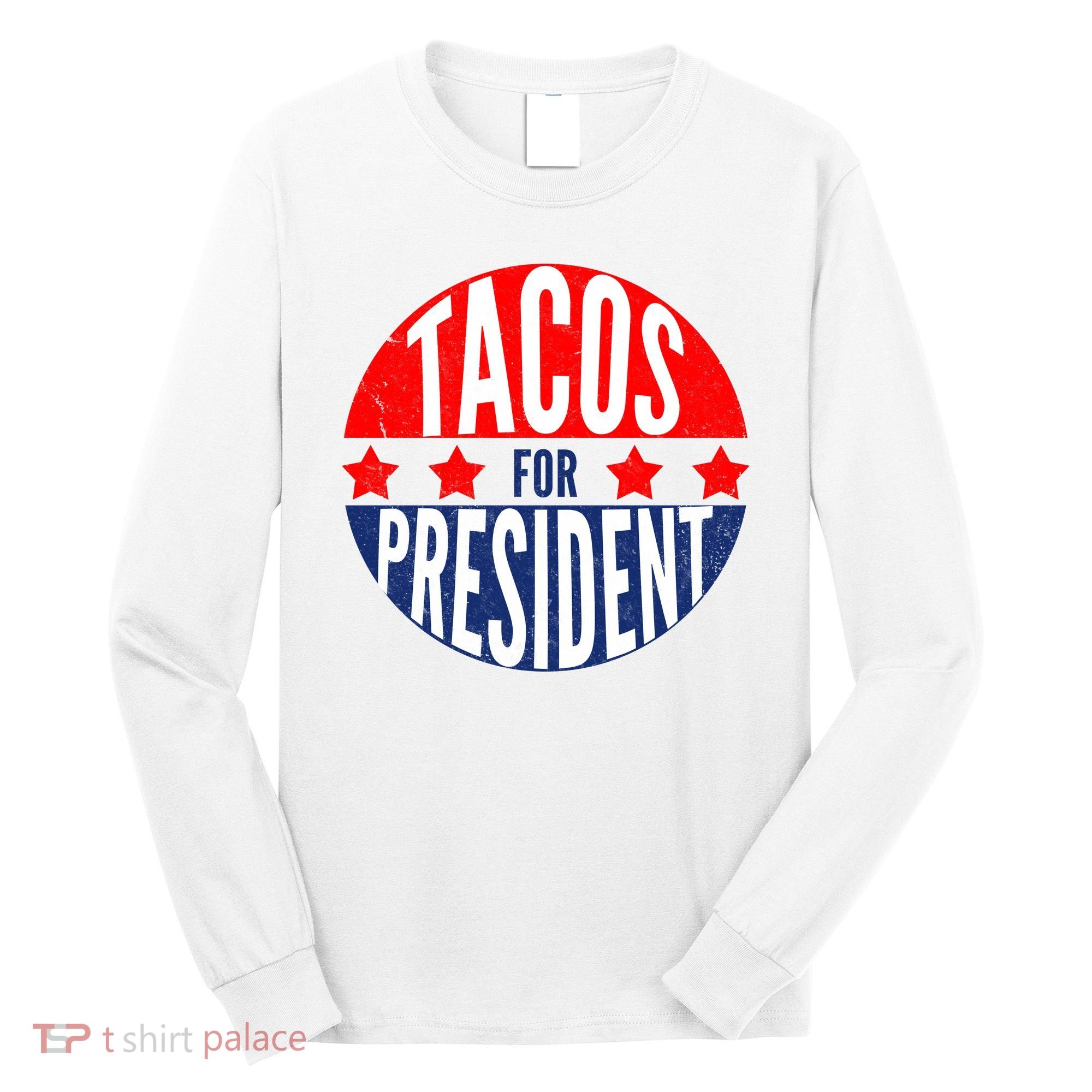 Tacos For President Long Sleeve Shirt