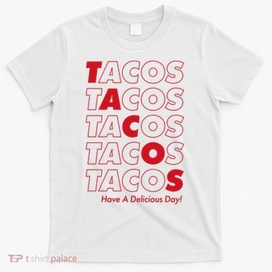Tacos Tacos Tacos Have A Nice Day T-Shirt