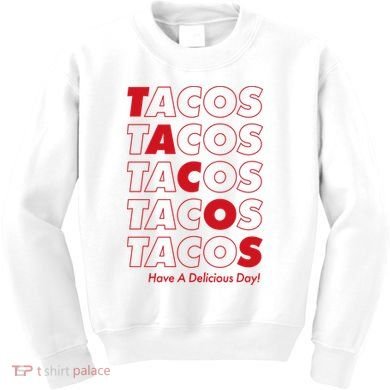 Tacos Tacos Tacos Have A Nice Day Kids Sweatshirt