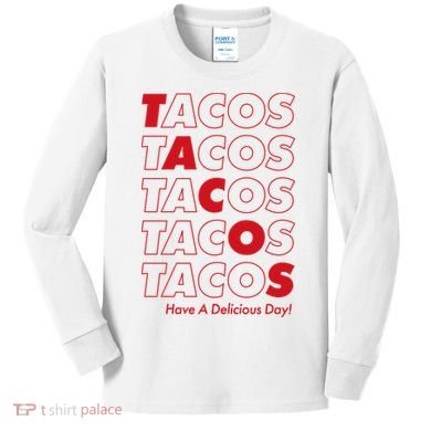 Tacos Tacos Tacos Have A Nice Day Kids Long Sleeve Shirt