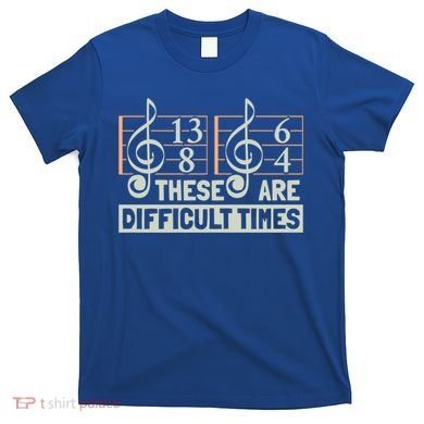 These Are Difficult Times For Music Lover Cool Gift T-Shirt