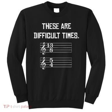 These Are Difficult Times Funny Music Sweatshirt