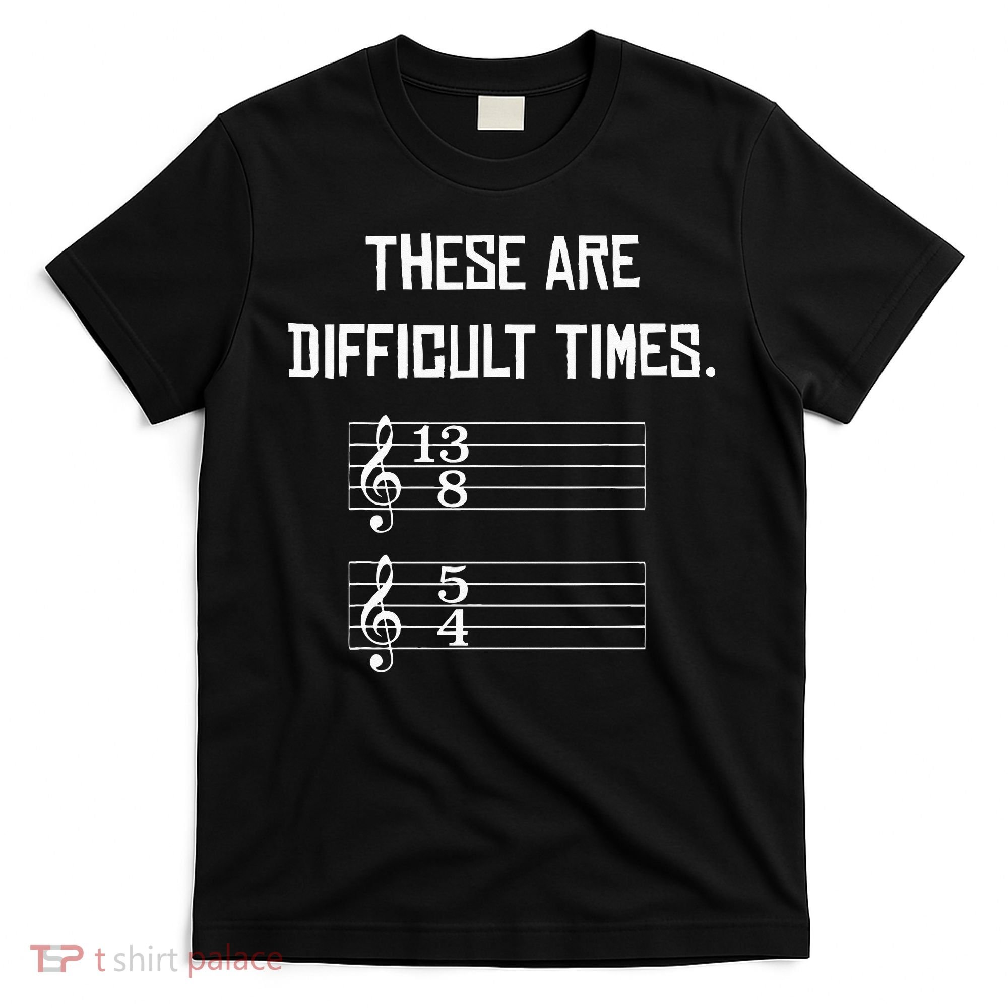 These Are Difficult Times Funny Music T-Shirt