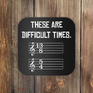 These Are Difficult Times Funny Music Coaster