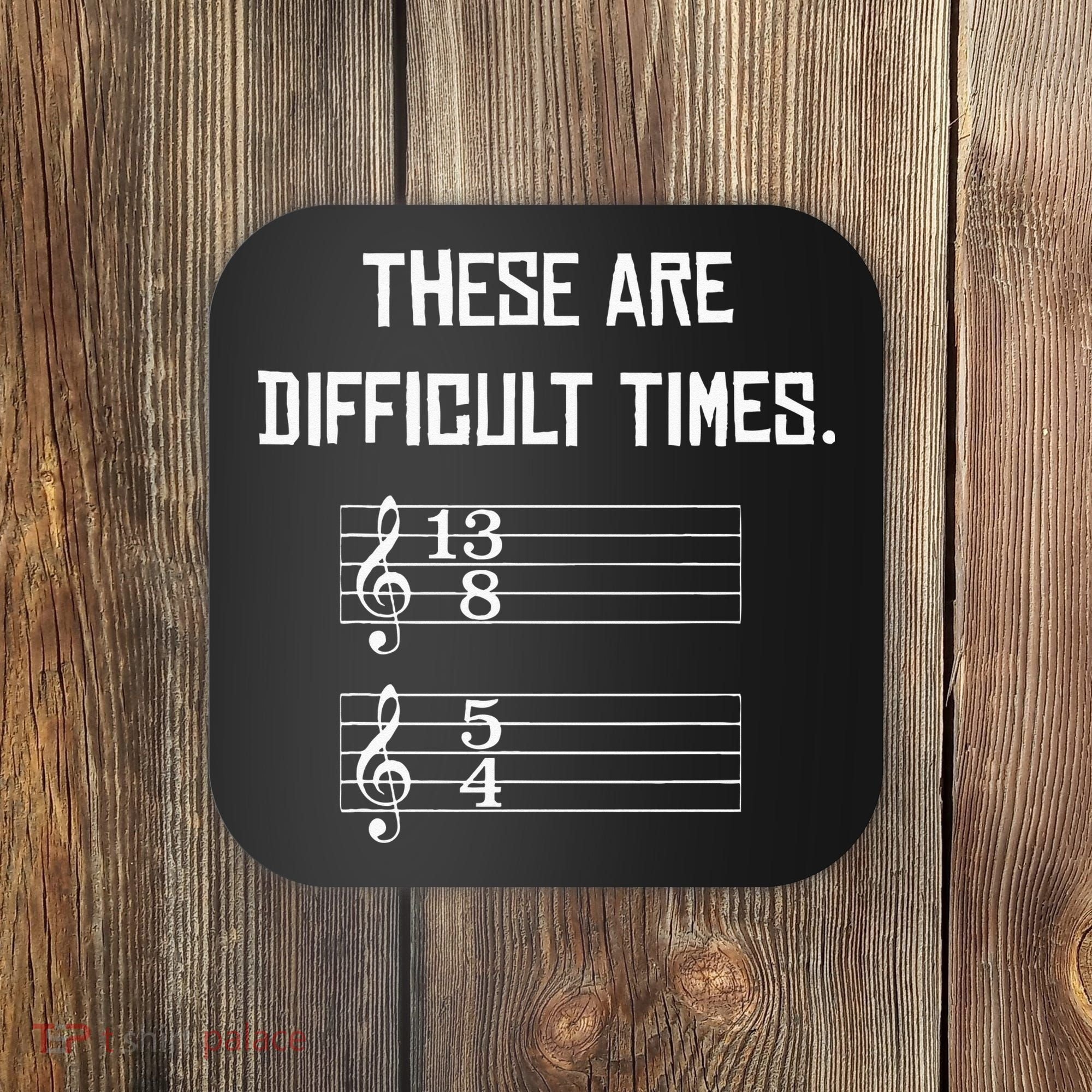 These Are Difficult Times Funny Music Coaster