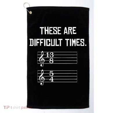 These Are Difficult Times Funny Music Golf Towel