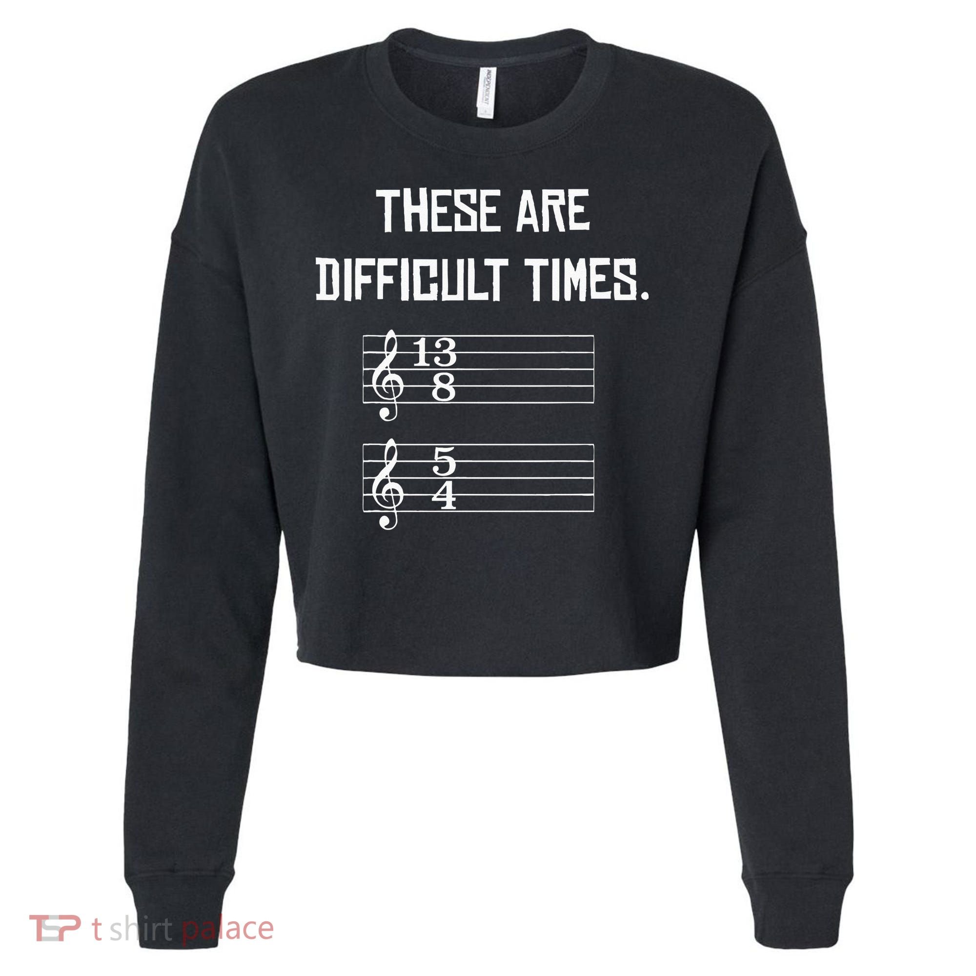 These Are Difficult Times Funny Music Cropped Pullover Crew