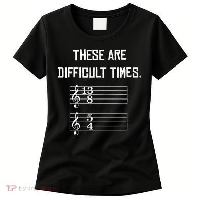 These Are Difficult Times Funny Music Women's T-Shirt