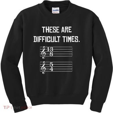 These Are Difficult Times Funny Music Kids Sweatshirt