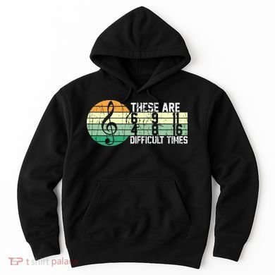 These Are Difficult Times Music Sheet Funny Band Gift Orchestra Musical Gift Hoodie
