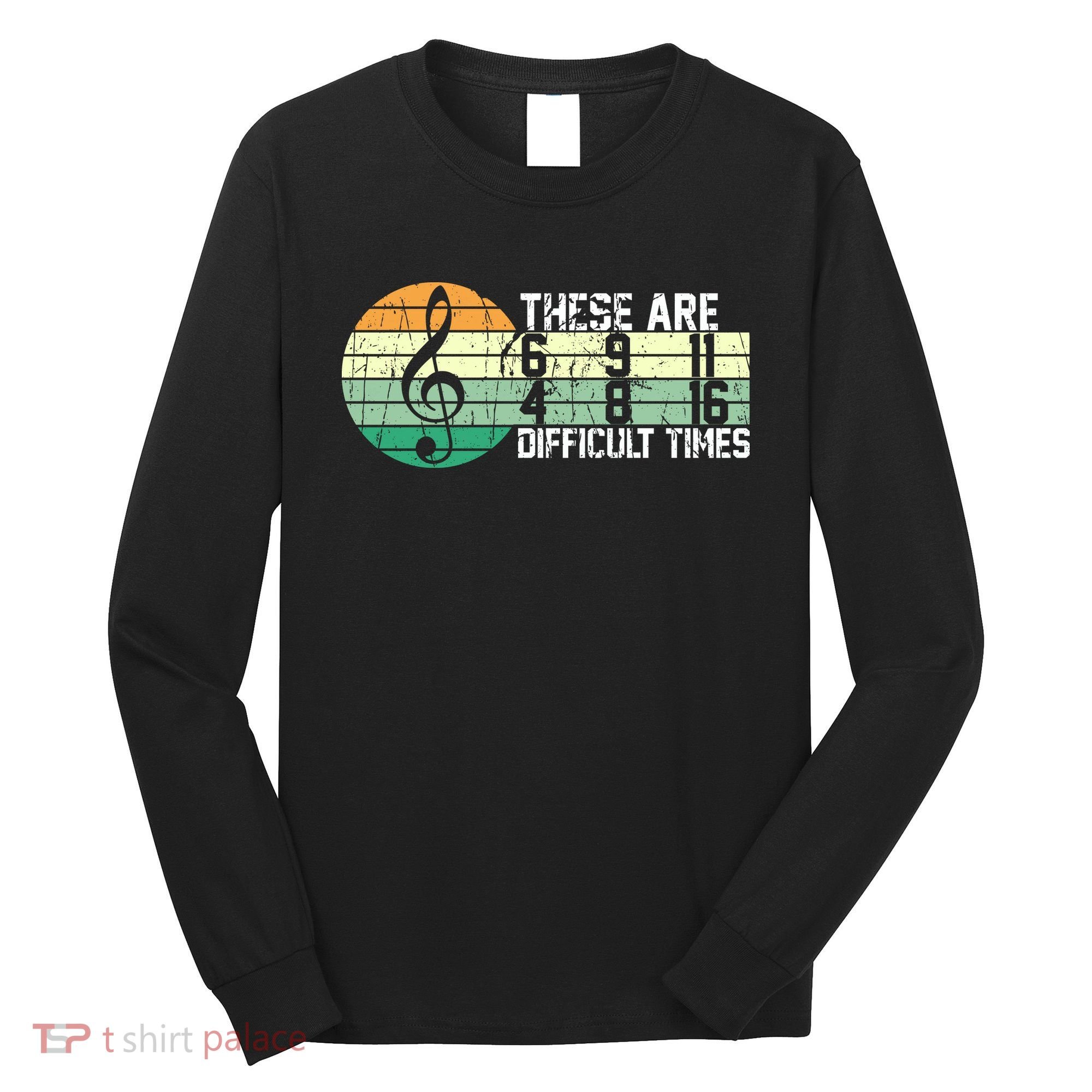 These Are Difficult Times Music Sheet Funny Band Gift Orchestra Musical Gift Long Sleeve Shirt