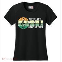 These Are Difficult Times Music Sheet Funny Band Gift Orchestra Musical Gift Women's Cooling Performance Crew T-Shirt thumb 0
