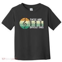 These Are Difficult Times Music Sheet Funny Band Gift Orchestra Musical Gift Toddler T-Shirt thumb 0