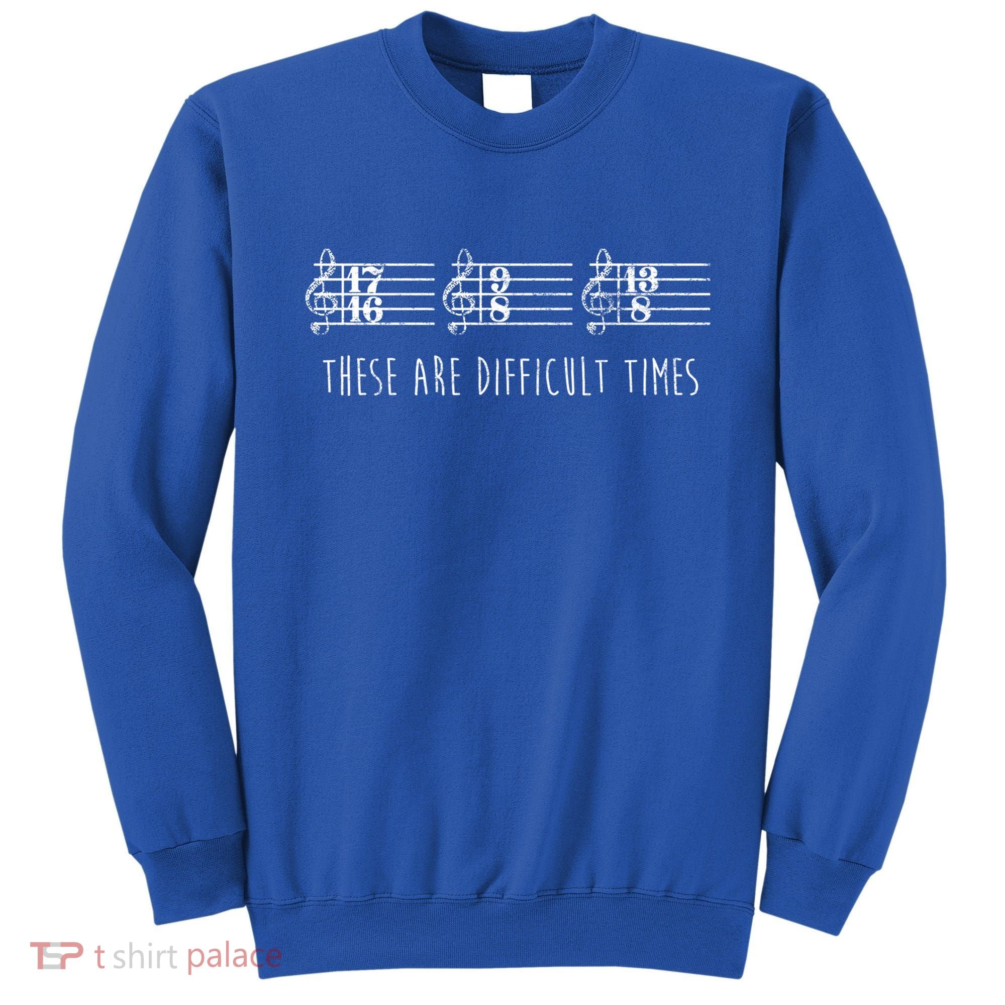 These Are Difficult Times Funny Musicians Parody Cool Gift Sweatshirt